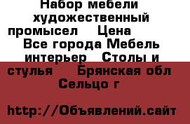 Набор мебели “художественный промысел“ › Цена ­ 5 000 - Все города Мебель, интерьер » Столы и стулья   . Брянская обл.,Сельцо г.